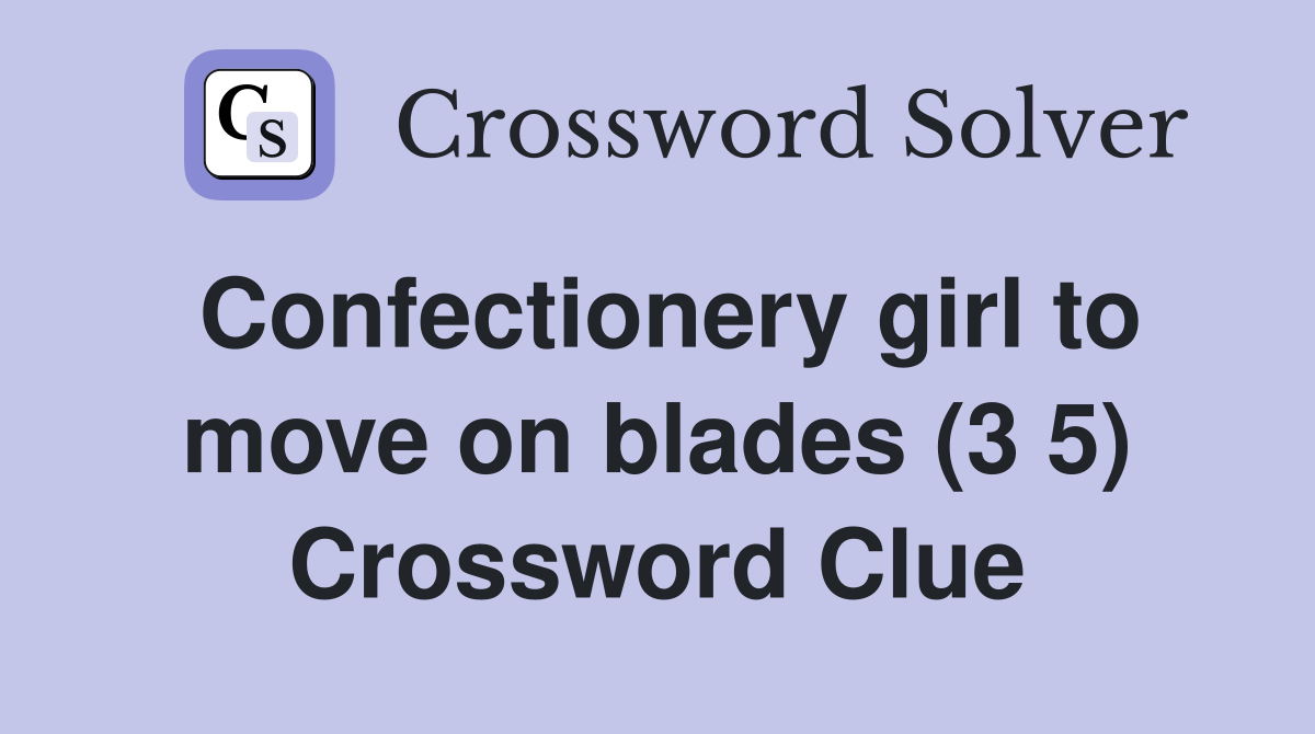Confectionery girl to move on blades (3 5) Crossword Clue