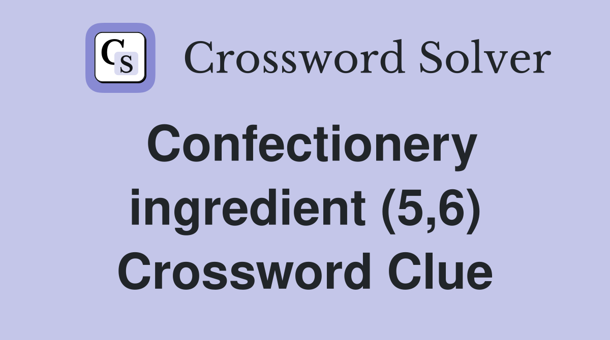 Confectionery ingredient (5,6) Crossword Clue