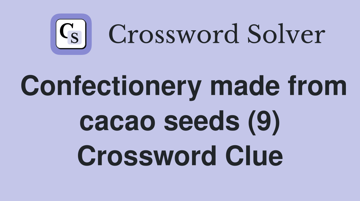 Confectionery made from cacao seeds (9) Crossword Clue
