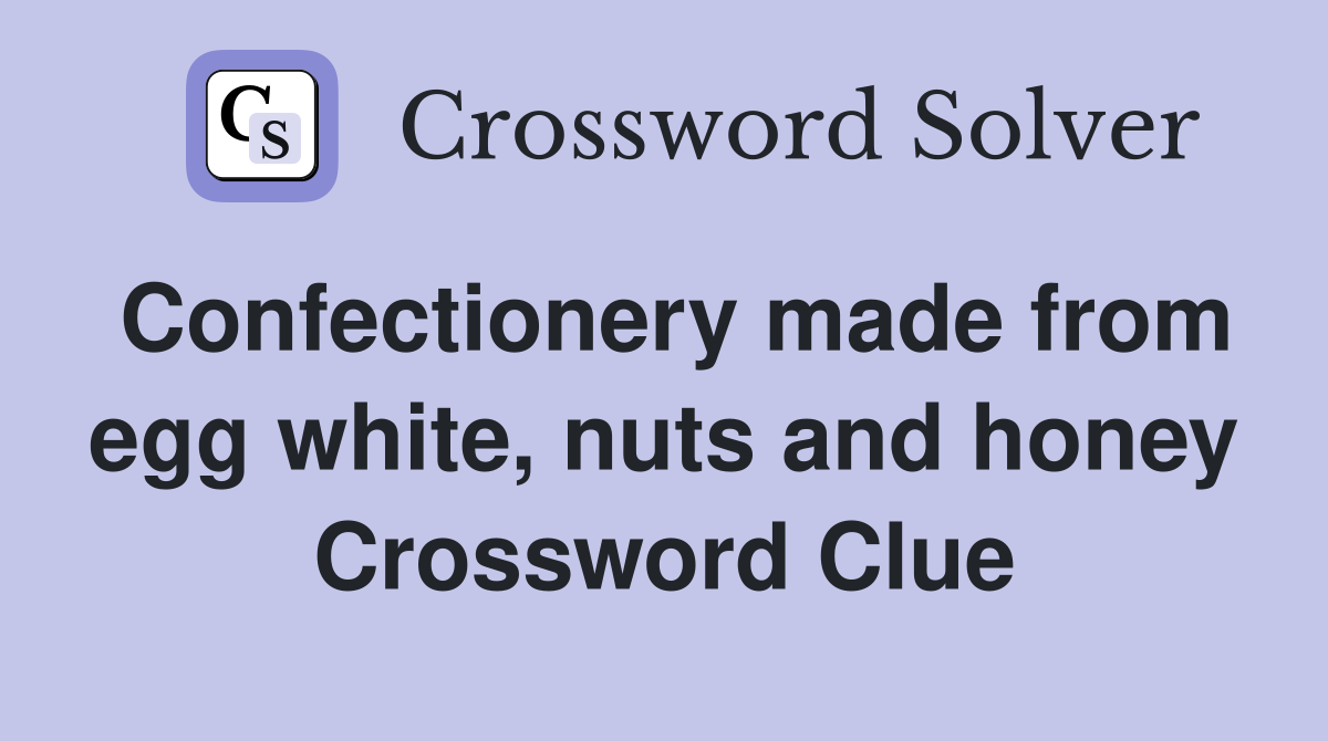 Confectionery made from egg white, nuts and honey Crossword Clue