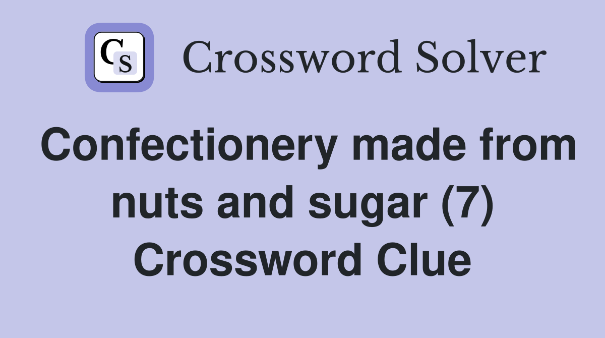 Confectionery made from nuts and sugar (7) Crossword Clue