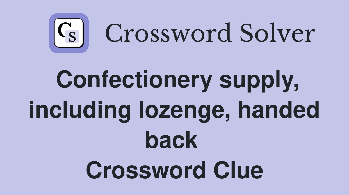 Confectionery supply, including lozenge, handed back  Crossword Clue