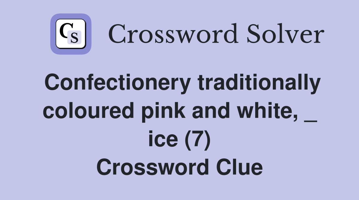Confectionery traditionally coloured pink and white, _ ice (7) Crossword Clue