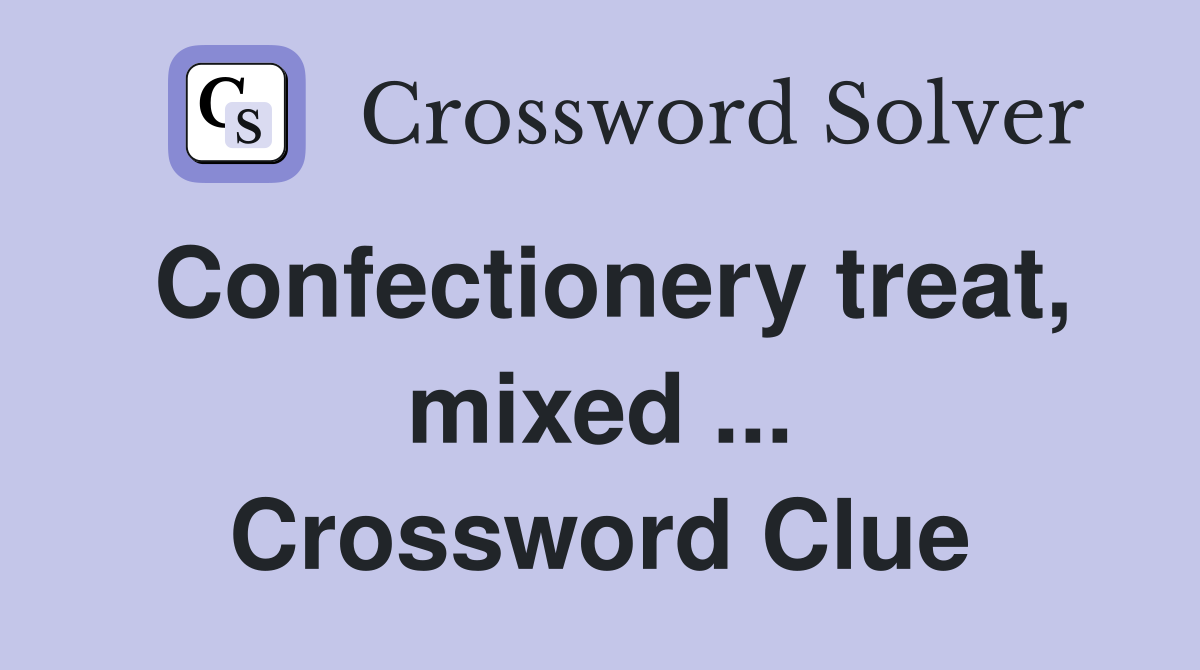 Confectionery treat, mixed ... Crossword Clue