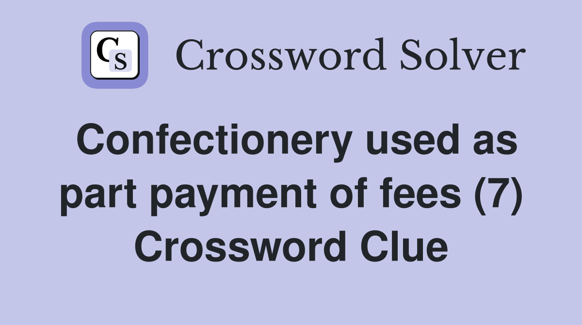 Confectionery used as part payment of fees (7) Crossword Clue