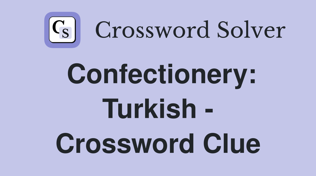 Confectionery: Turkish - Crossword Clue