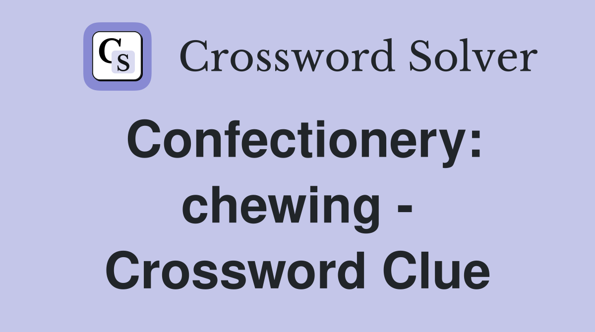 Confectionery: chewing - Crossword Clue