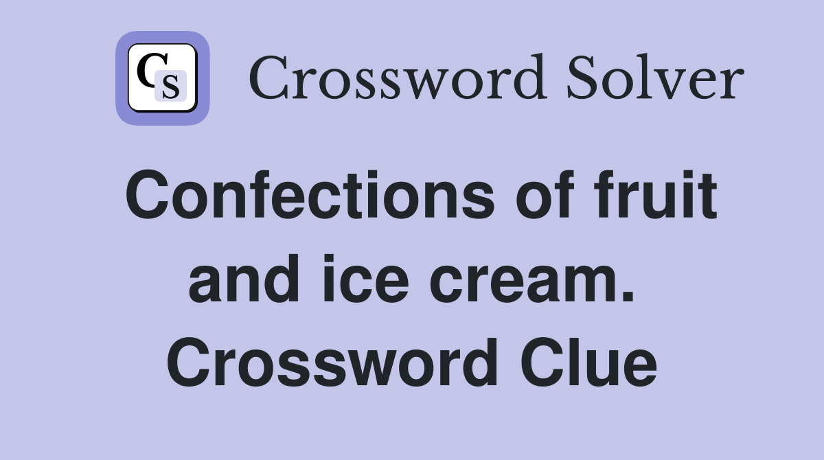 Confections of fruit and ice cream. Crossword Clue