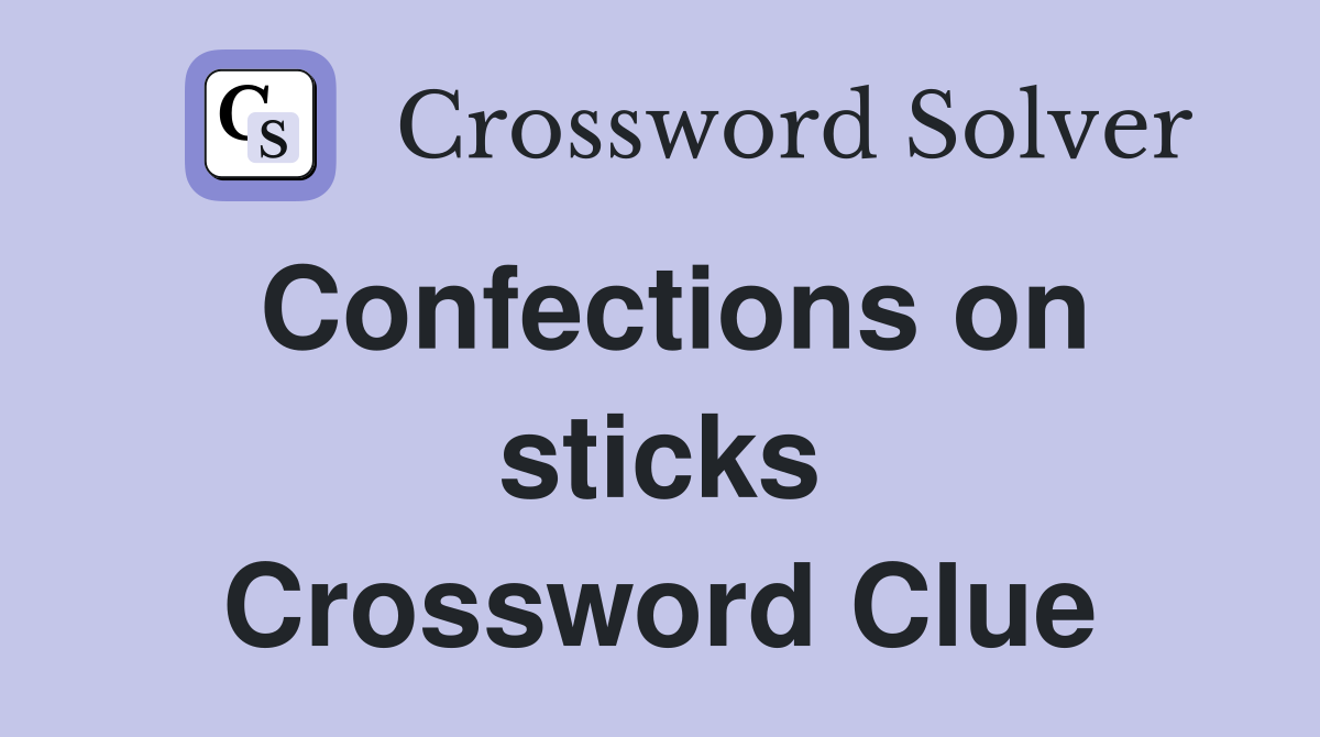 Confections on sticks Crossword Clue