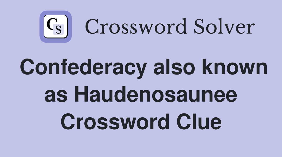 Confederacy also known as Haudenosaunee Crossword Clue