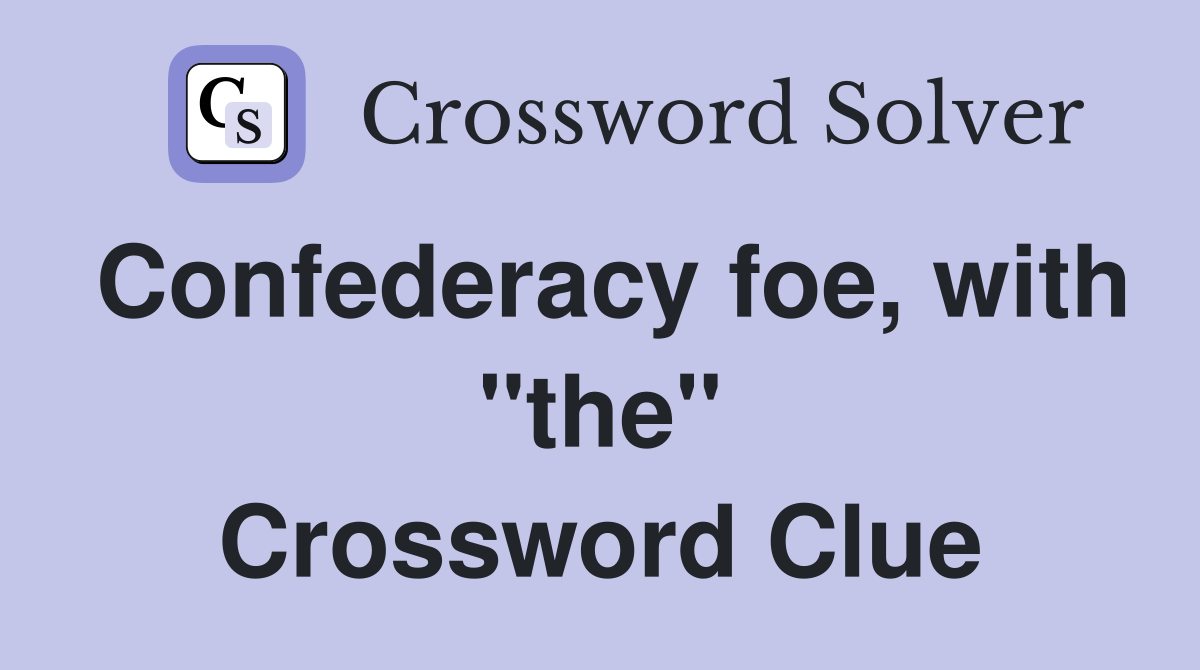 Confederacy foe, with "the" Crossword Clue