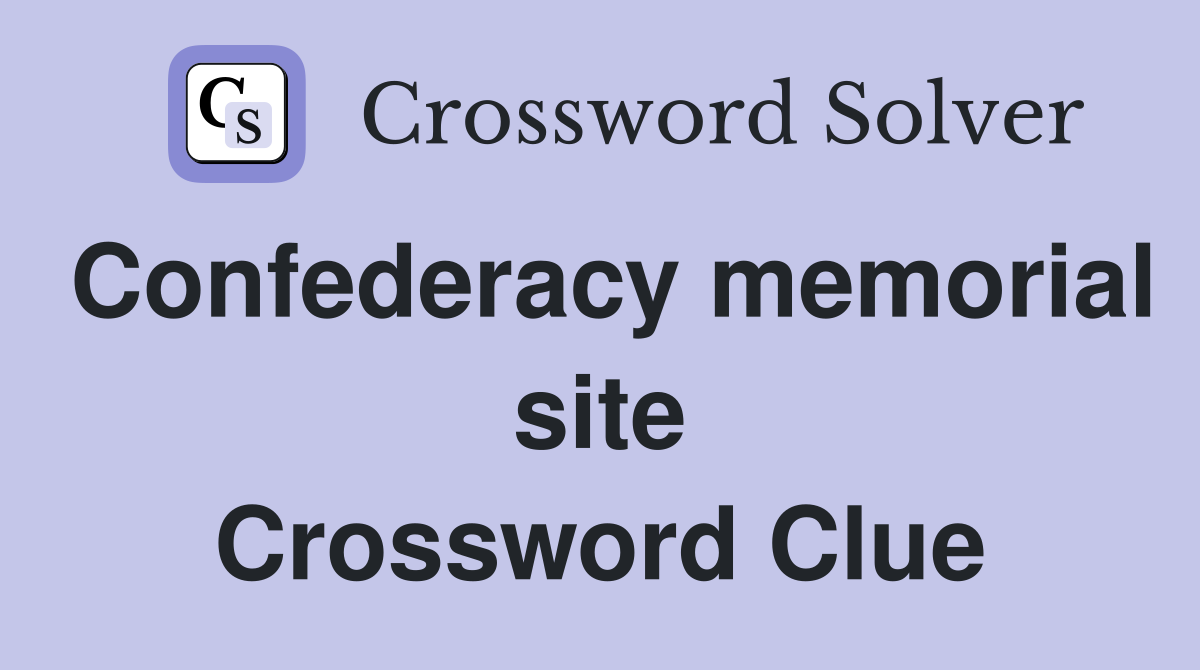 Confederacy memorial site Crossword Clue