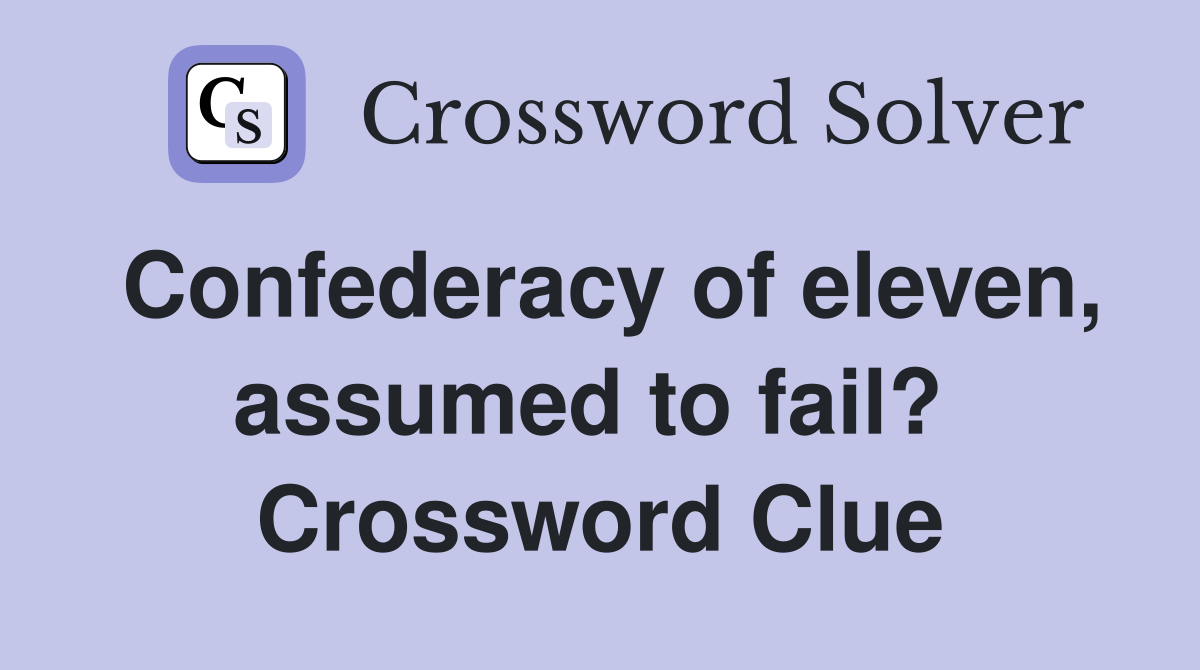 Confederacy of eleven, assumed to fail?  Crossword Clue