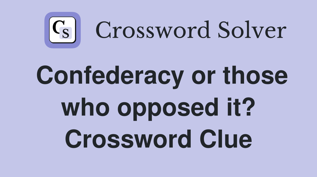 Confederacy or those who opposed it? Crossword Clue