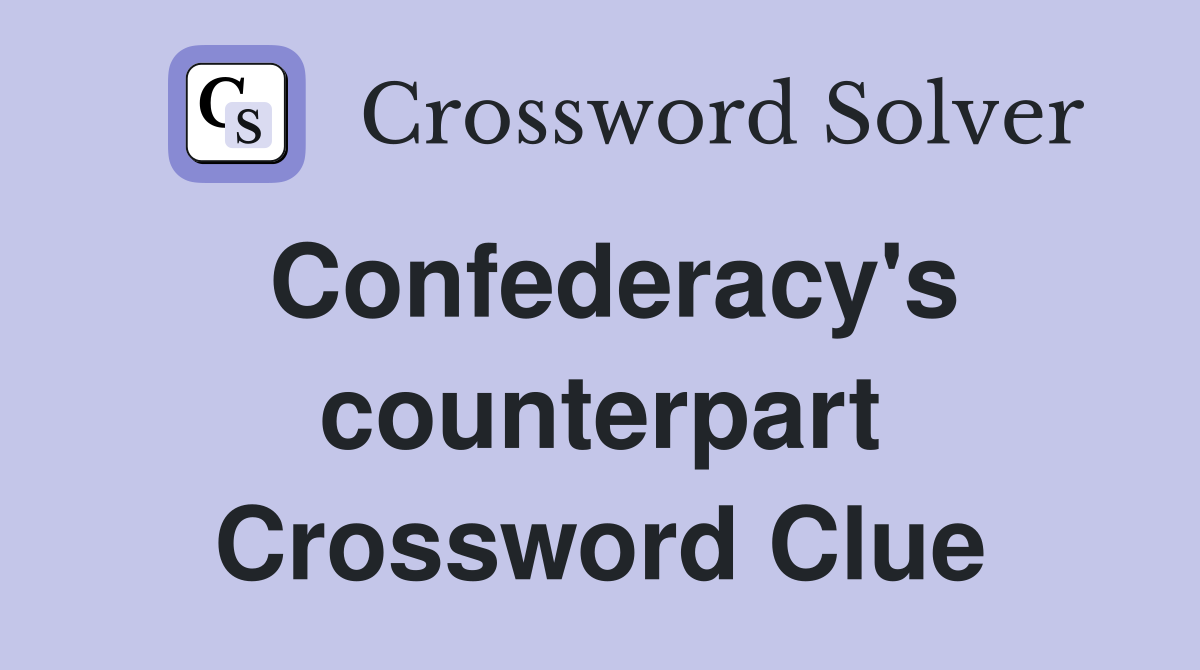 Confederacy's counterpart Crossword Clue