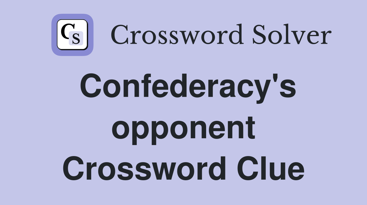 Confederacy's opponent Crossword Clue