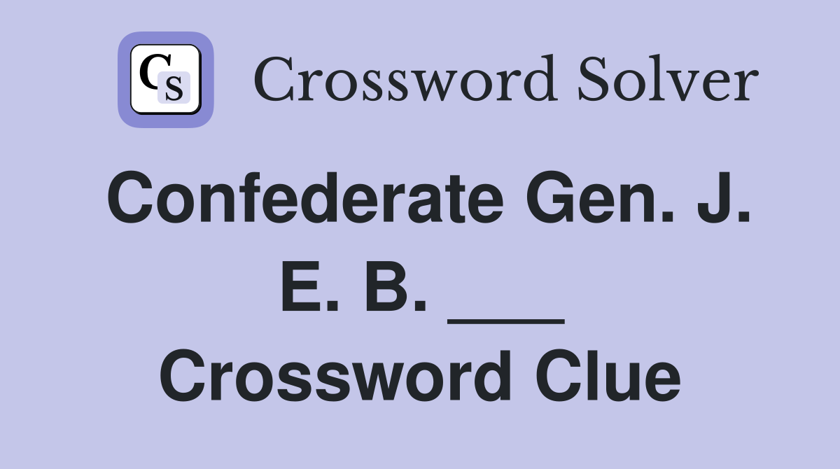 Confederate Gen. J. E. B. ___ Crossword Clue