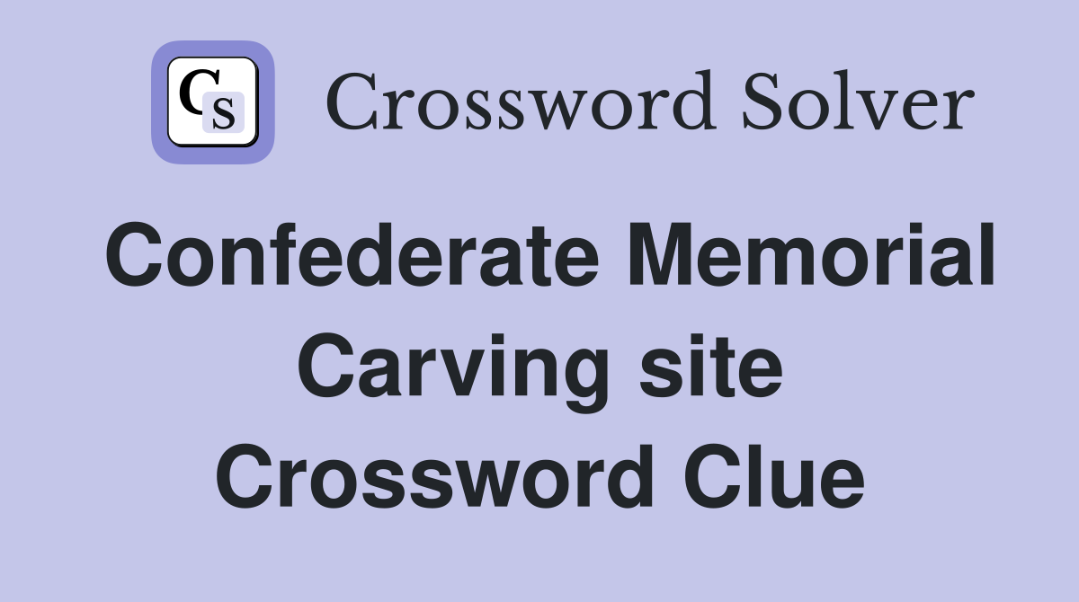 Confederate Memorial Carving site Crossword Clue