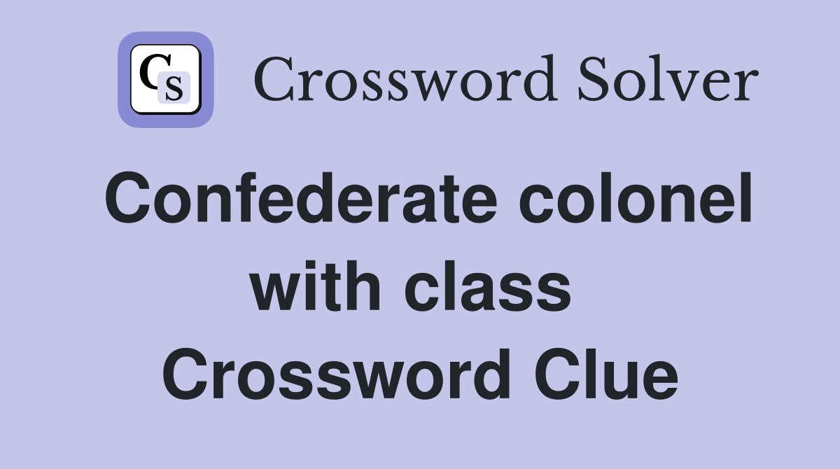 Confederate colonel with class  Crossword Clue