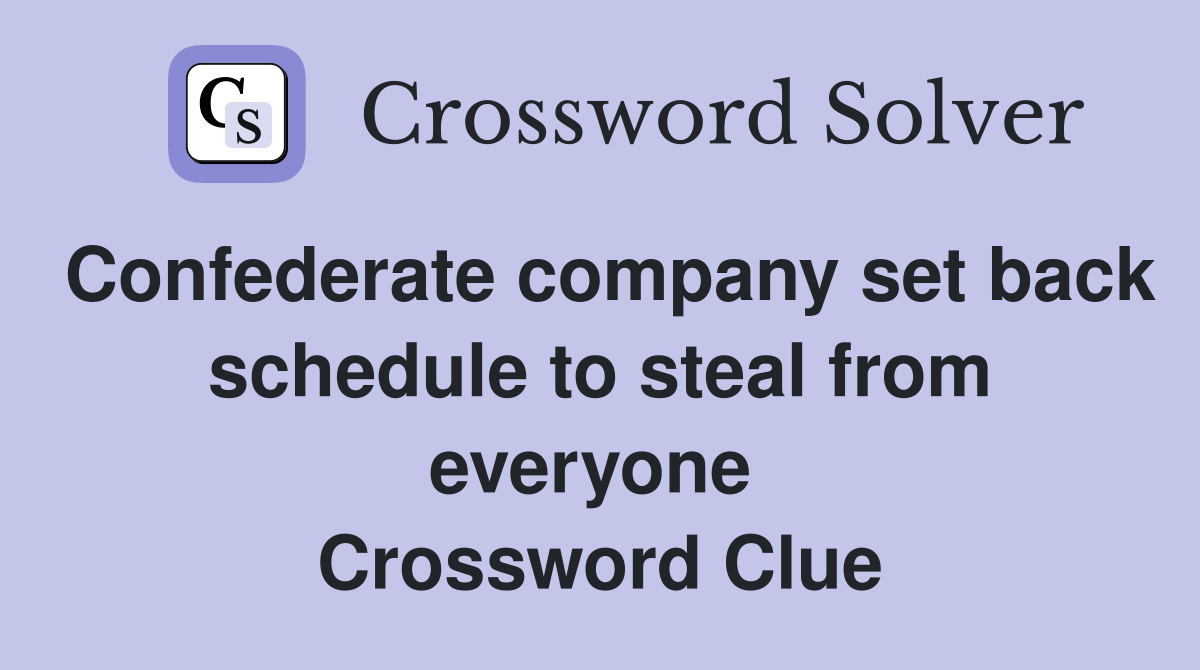 Confederate company set back schedule to steal from everyone  Crossword Clue