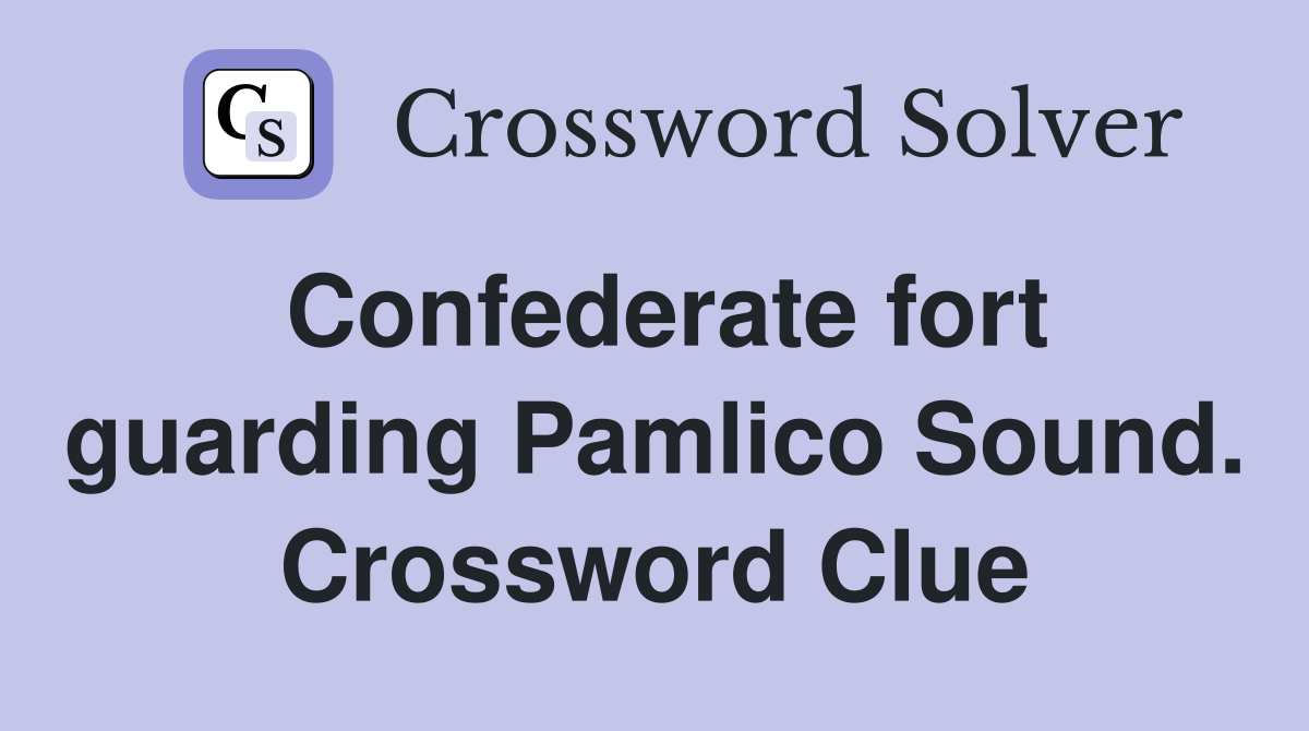 Confederate fort guarding Pamlico Sound. Crossword Clue