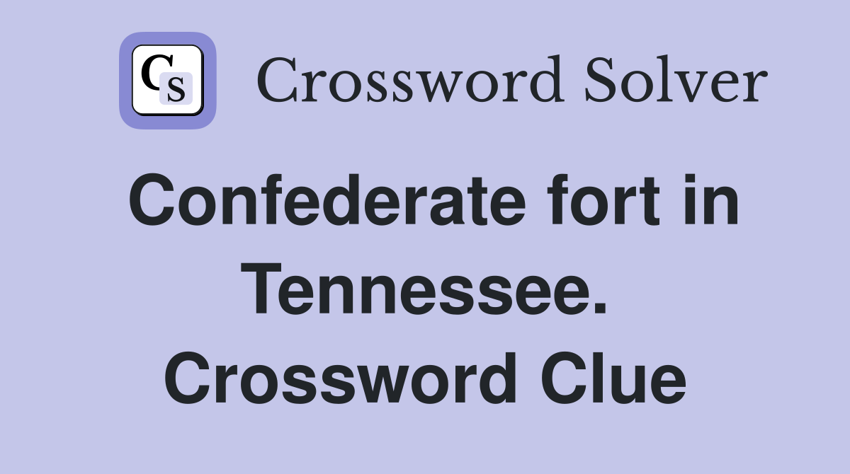 Confederate fort in Tennessee. Crossword Clue