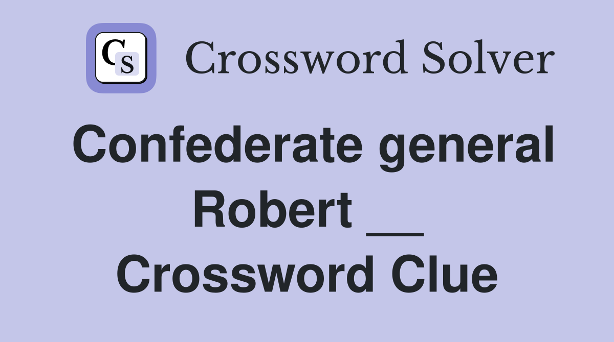 Confederate general Robert __ Crossword Clue