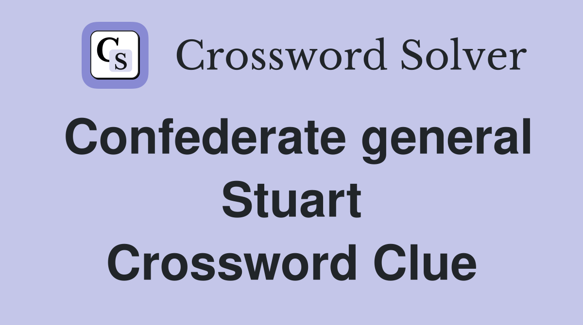 Confederate general Stuart Crossword Clue