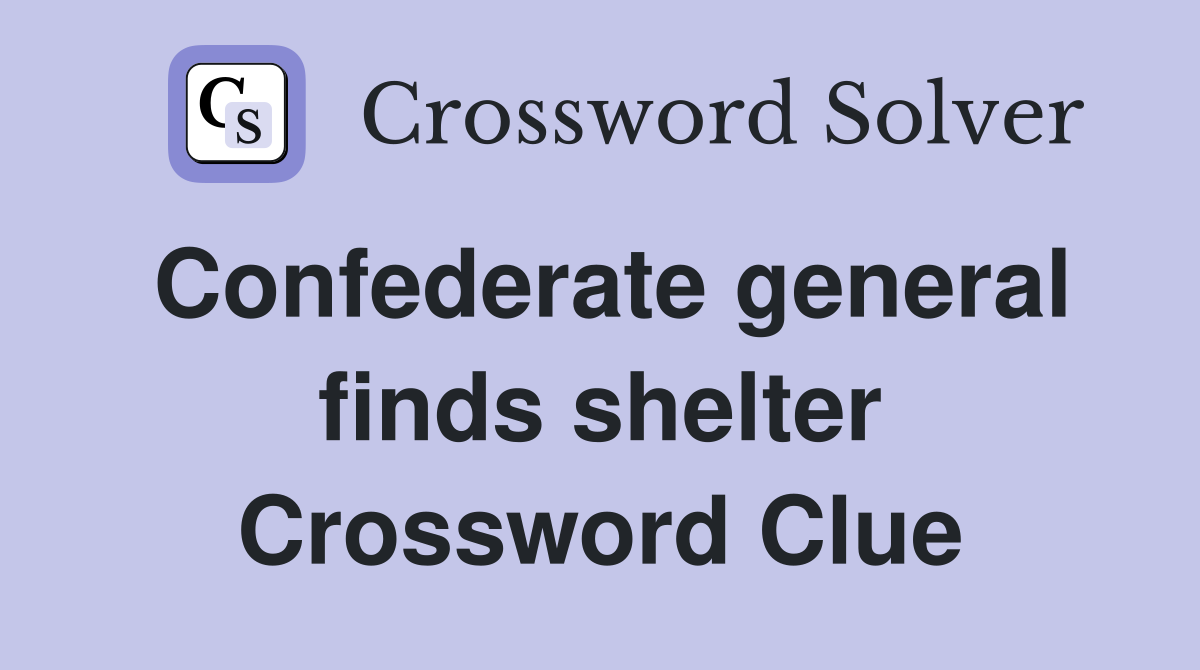 Confederate general finds shelter Crossword Clue