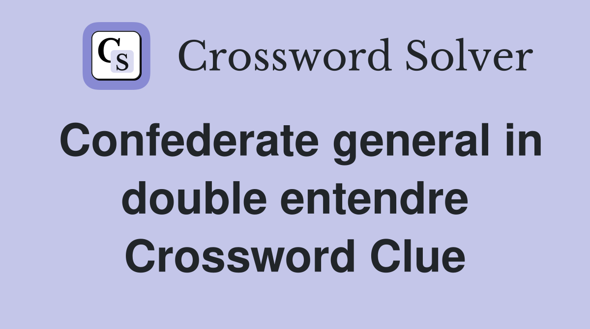 Confederate general in double entendre Crossword Clue