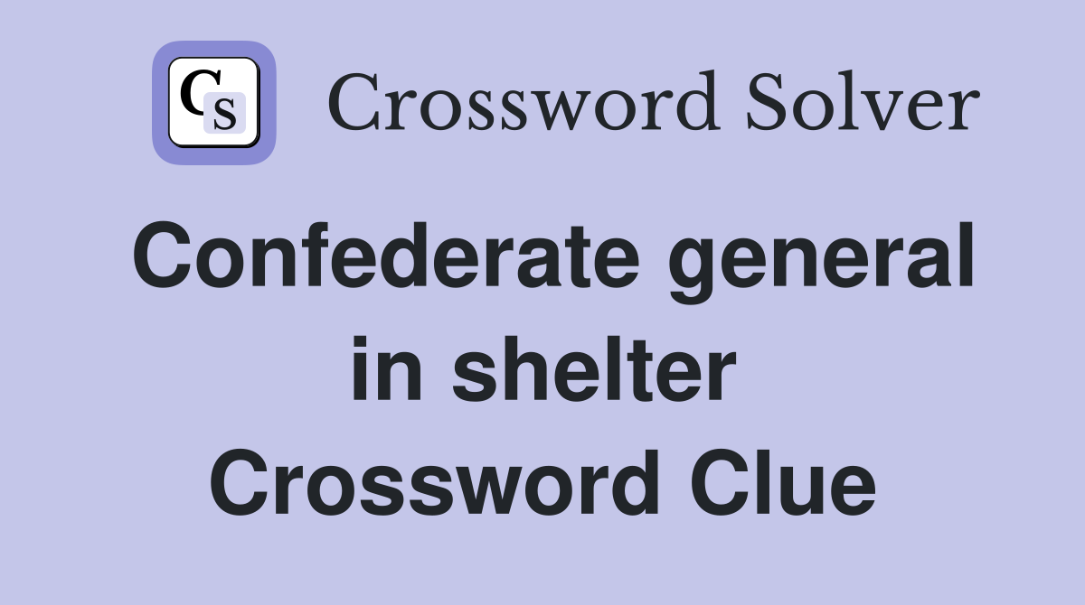 Confederate general in shelter Crossword Clue