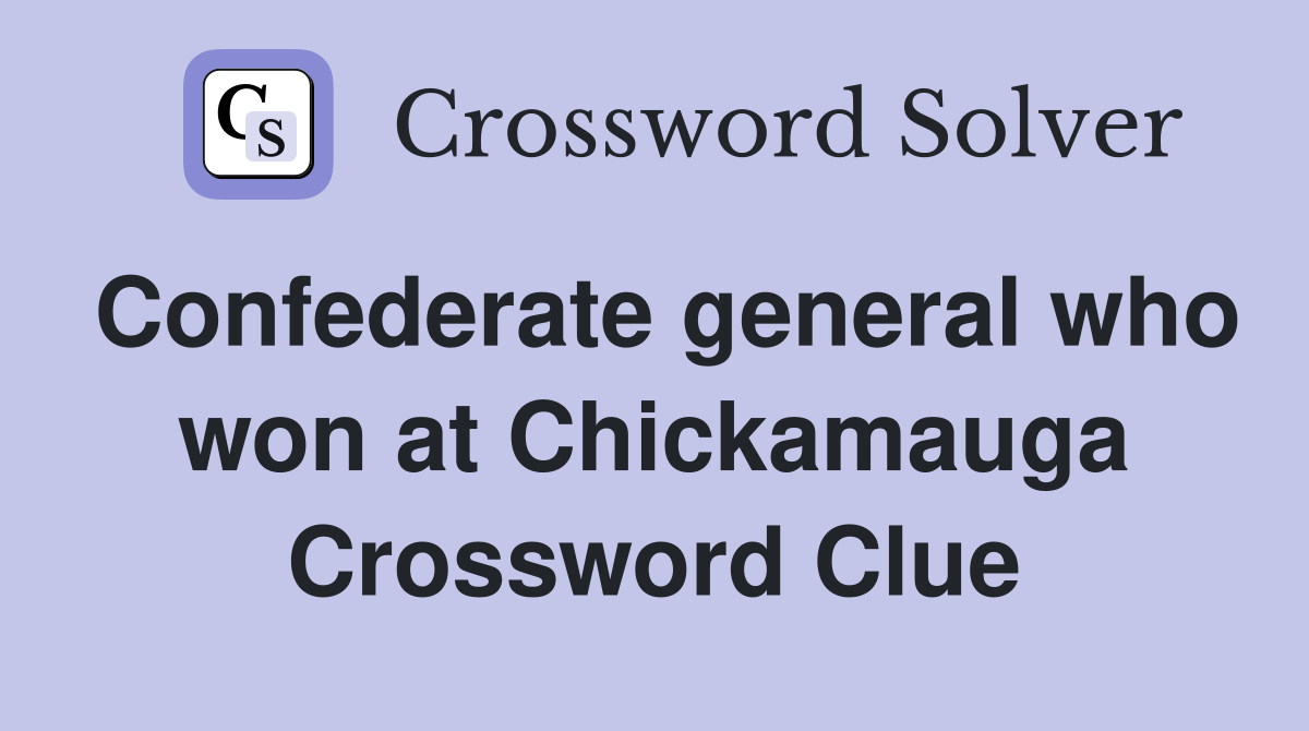 Confederate general who won at Chickamauga Crossword Clue