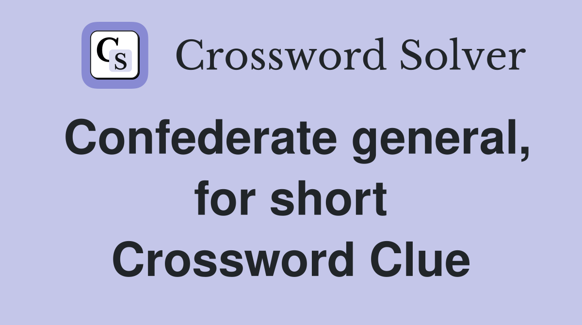 Confederate general, for short Crossword Clue