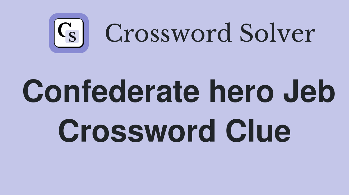 Confederate hero Jeb Crossword Clue
