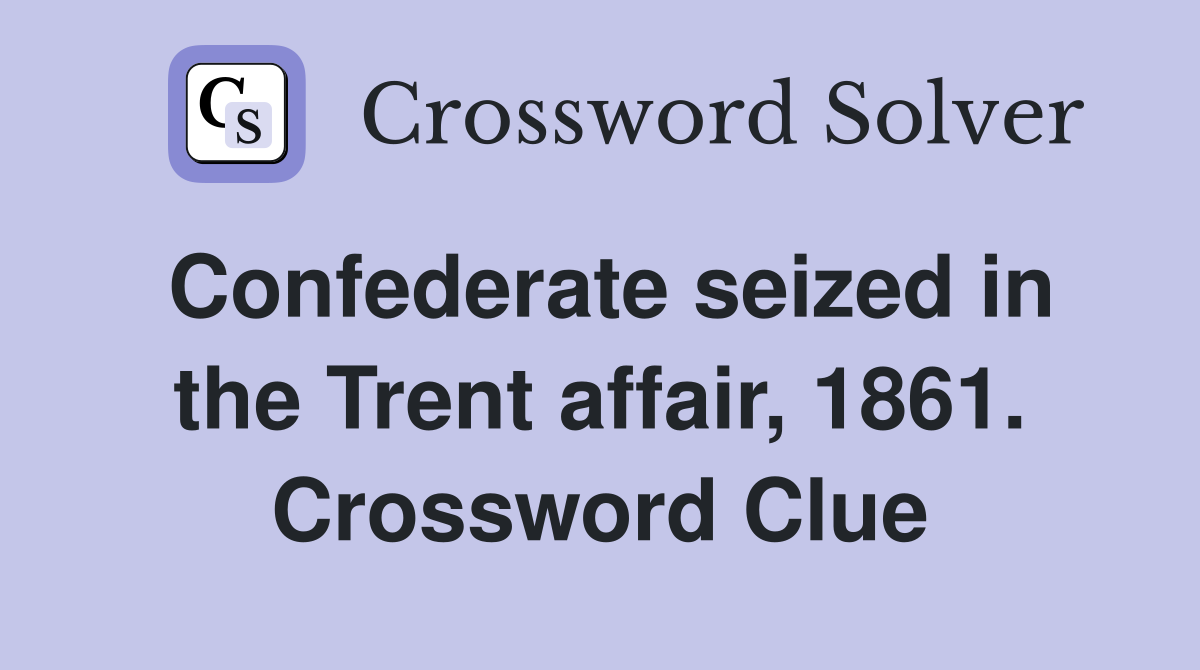 Confederate seized in the Trent affair, 1861. Crossword Clue