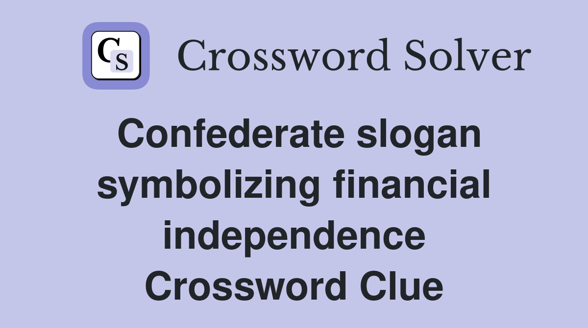 Confederate slogan symbolizing financial independence Crossword Clue