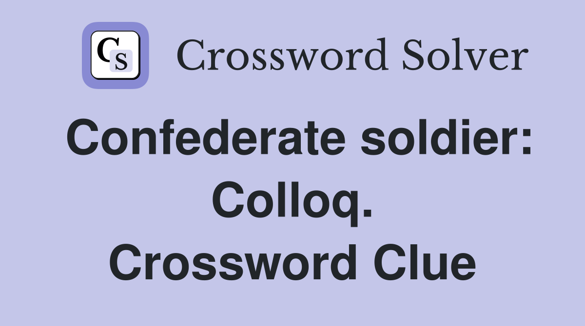 Confederate soldier: Colloq. Crossword Clue