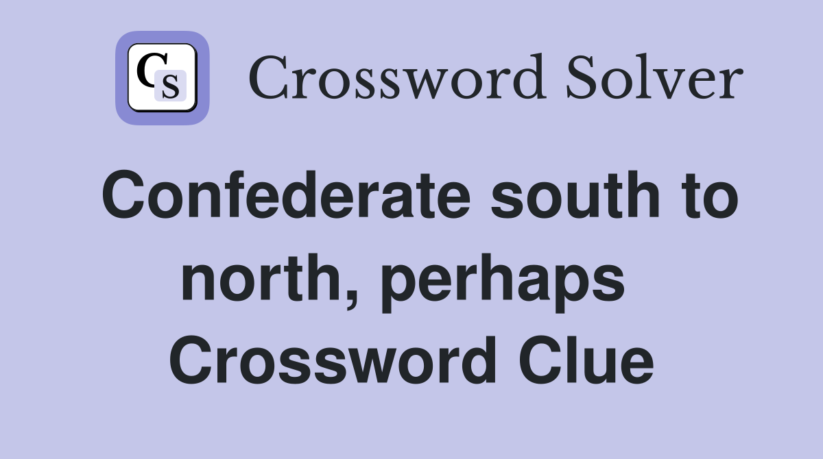 Confederate south to north, perhaps  Crossword Clue