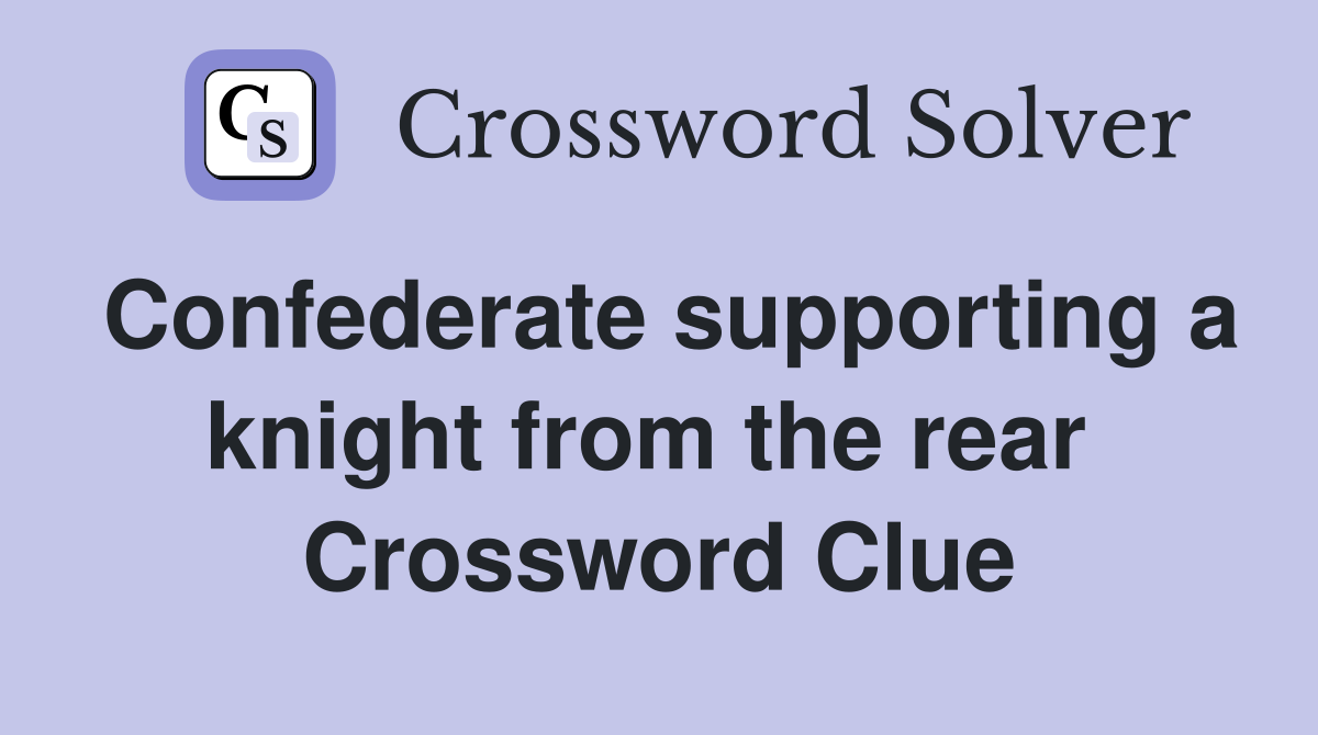 Confederate supporting a knight from the rear  Crossword Clue