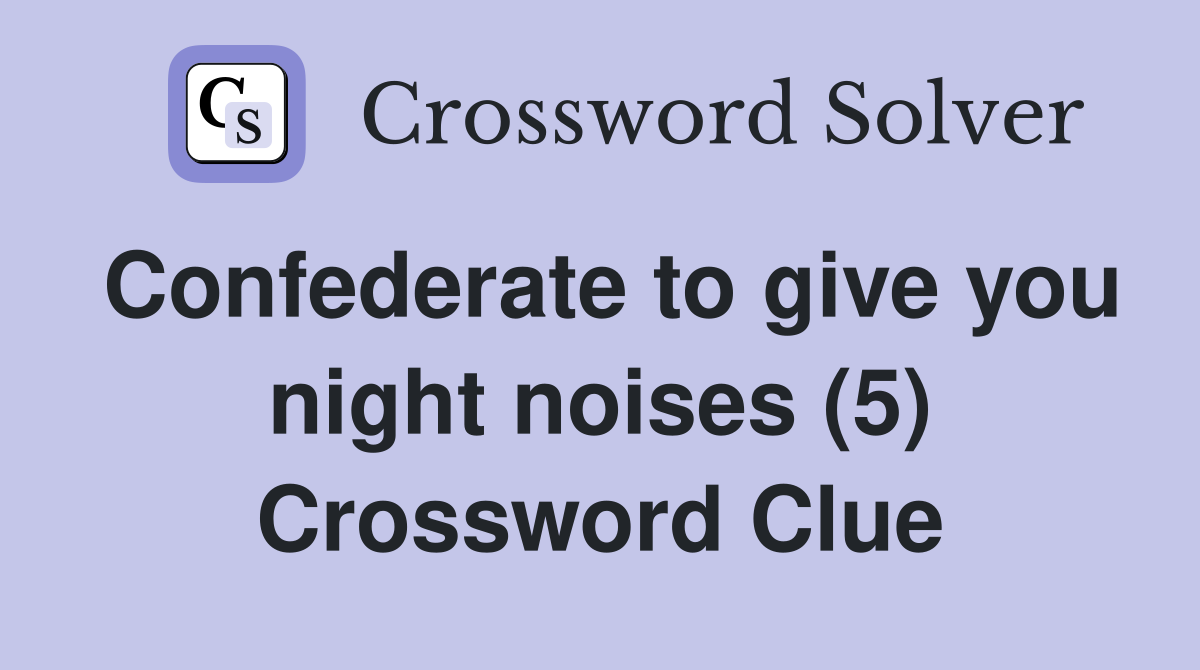 Confederate to give you night noises (5) Crossword Clue