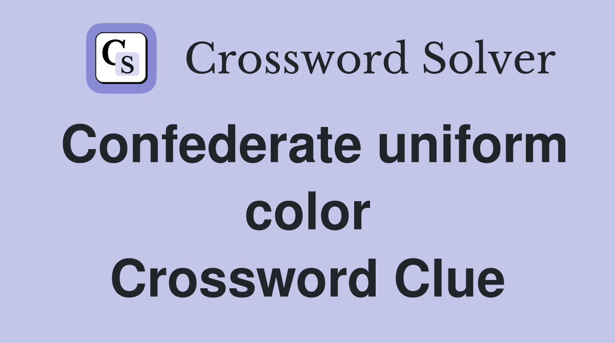 Confederate uniform color Crossword Clue