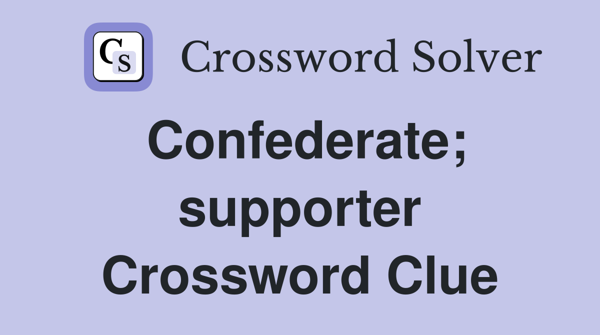 Confederate; supporter Crossword Clue