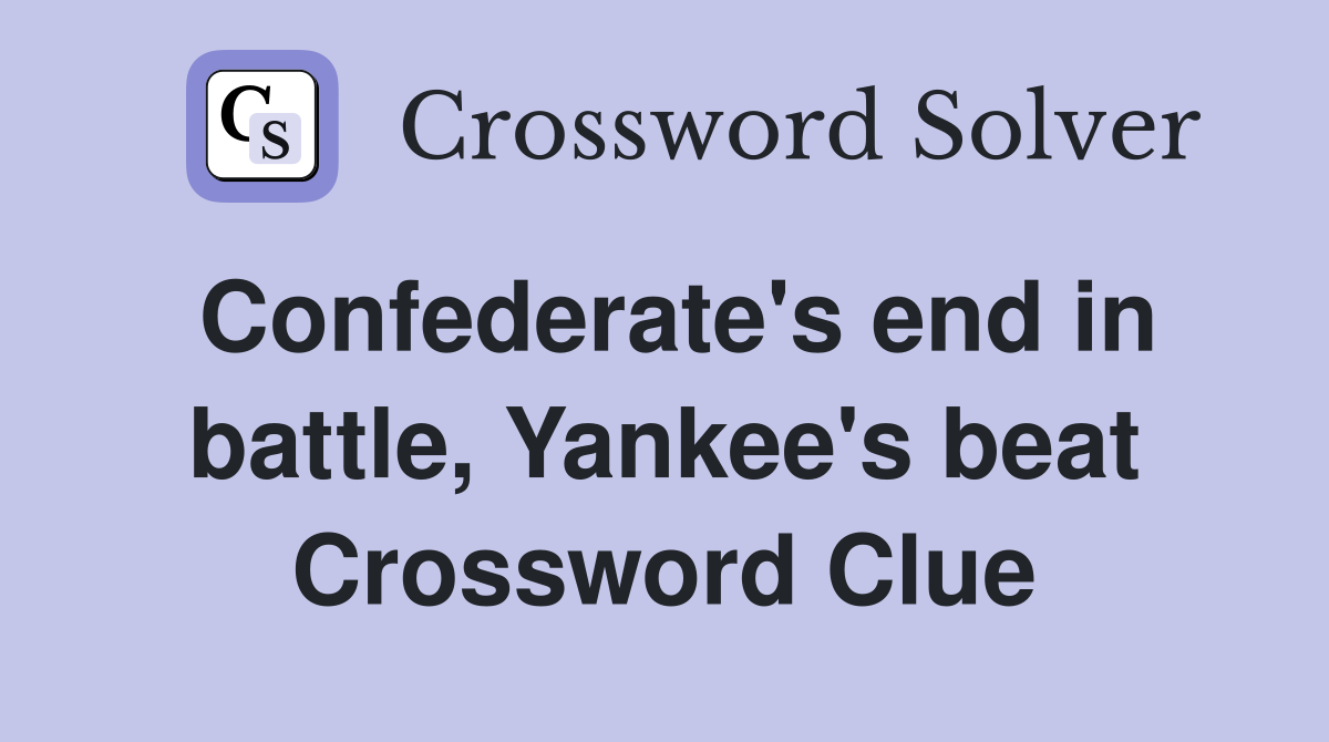 Confederate's end in battle, Yankee's beat Crossword Clue
