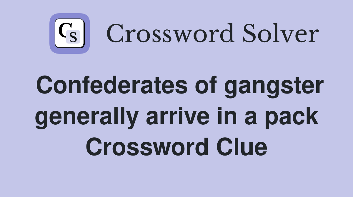 Confederates of gangster generally arrive in a pack Crossword Clue