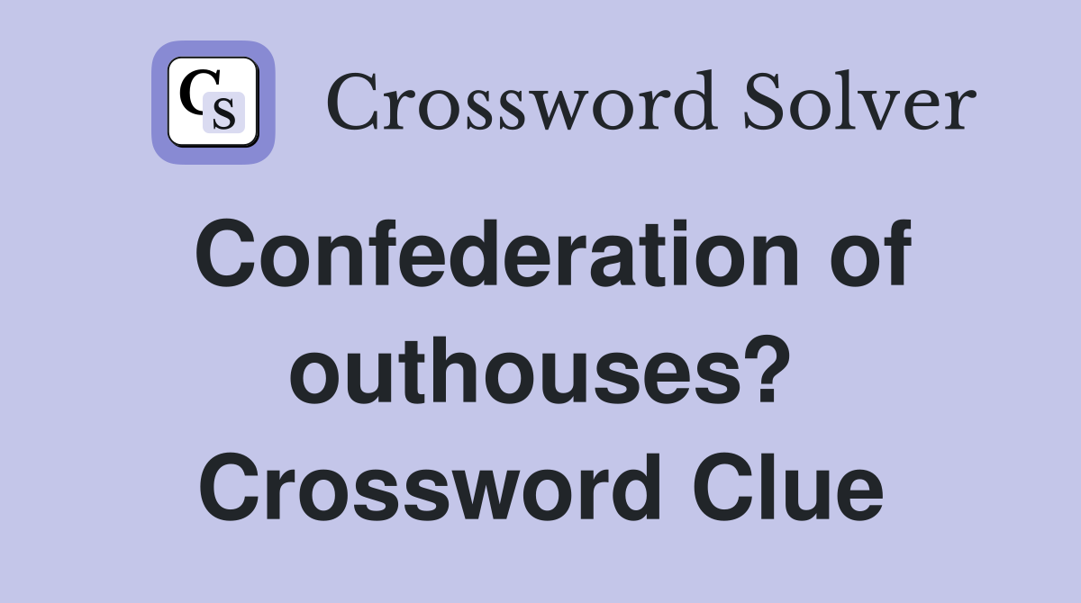 Confederation of outhouses? Crossword Clue
