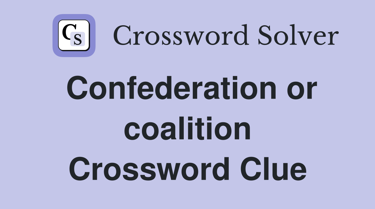 Confederation or coalition Crossword Clue