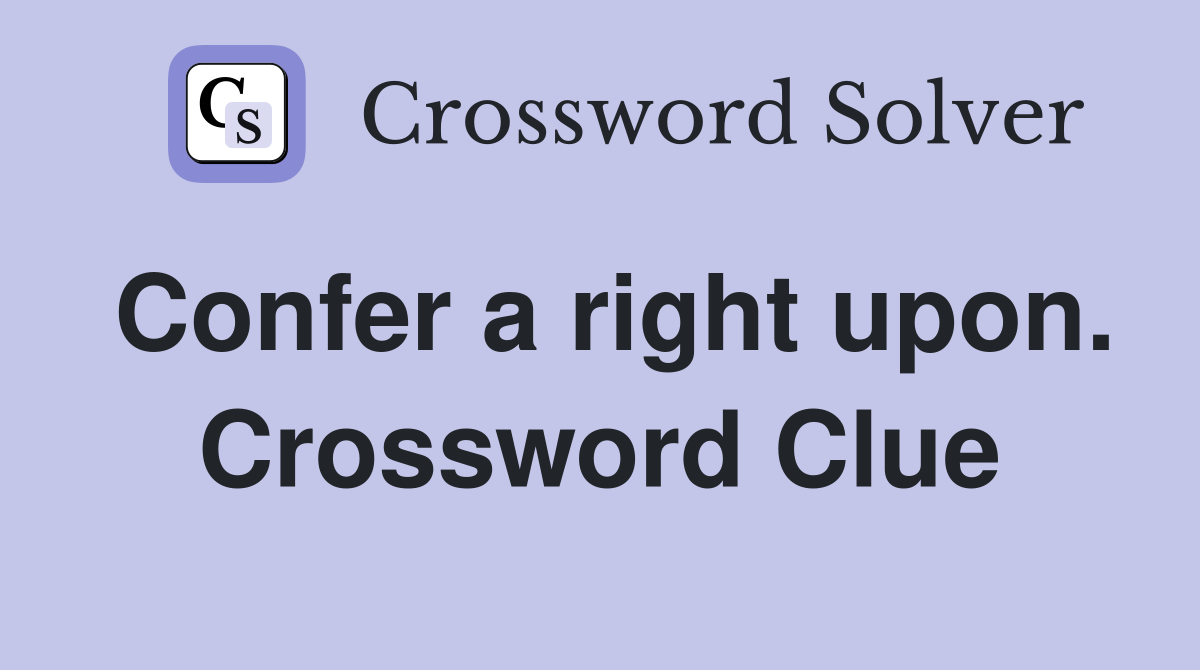 Confer a right upon. Crossword Clue