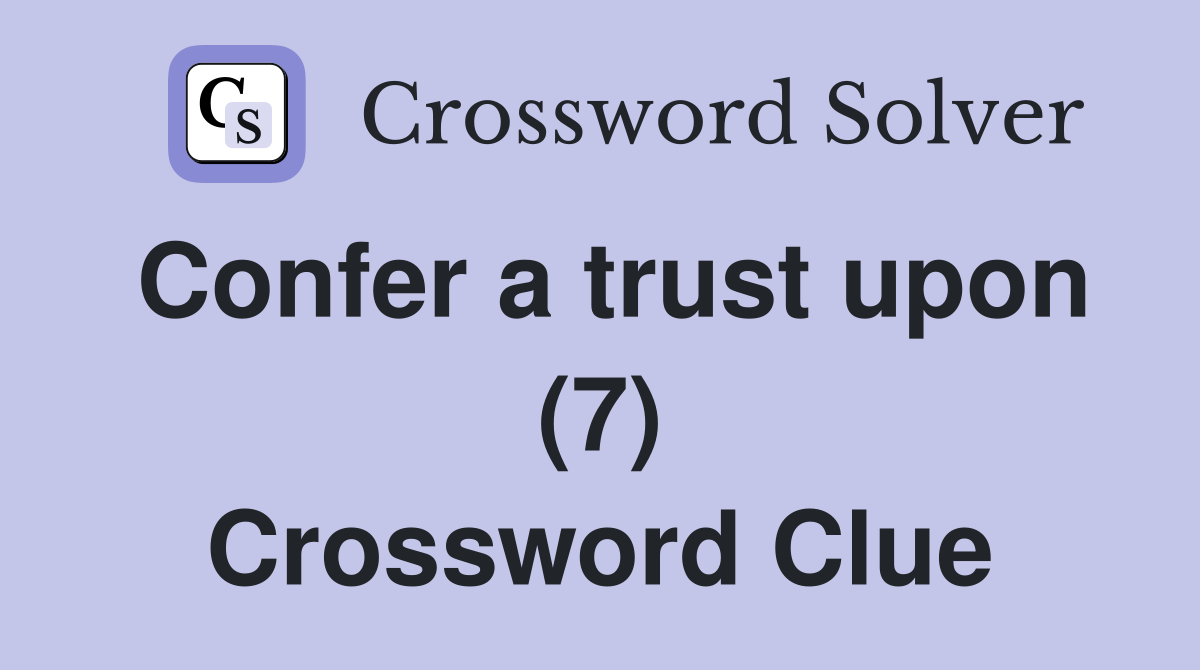 Confer a trust upon (7) Crossword Clue