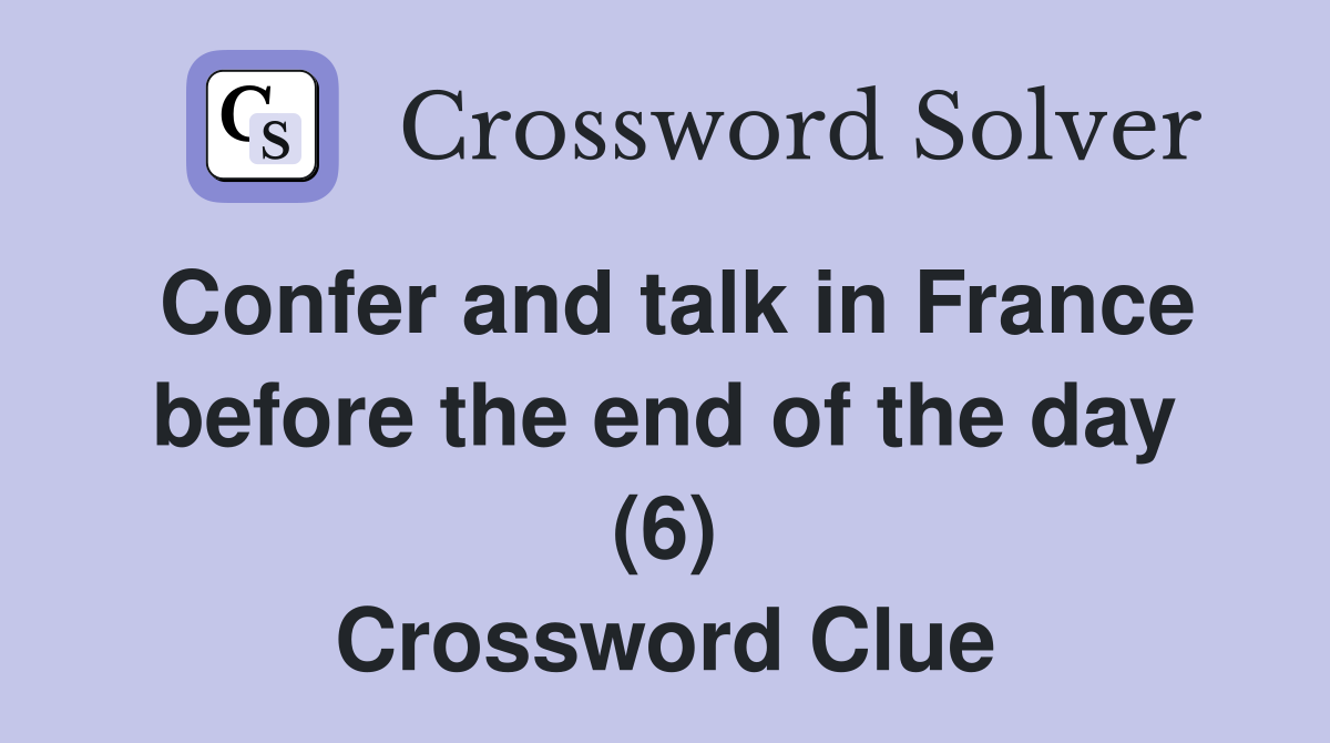 Confer and talk in France before the end of the day (6) Crossword Clue