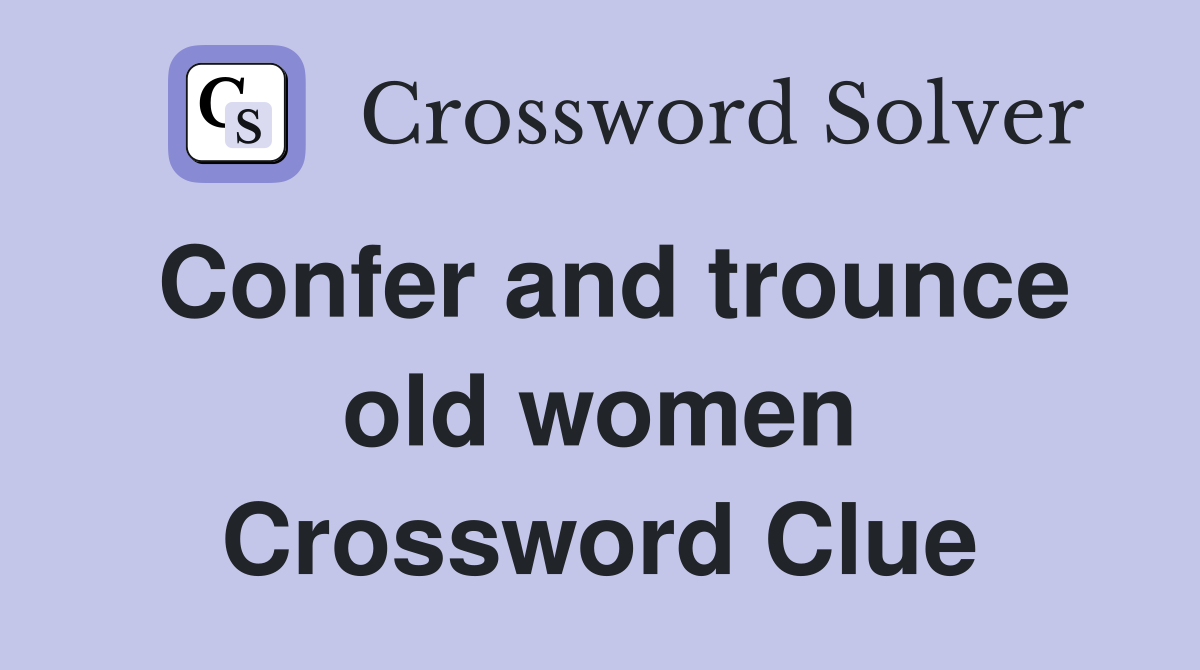 Confer and trounce old women Crossword Clue